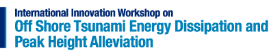 International Innovation Workshop on Off Shore Tsunami Energy Dissipation and Peak Height Alleviation